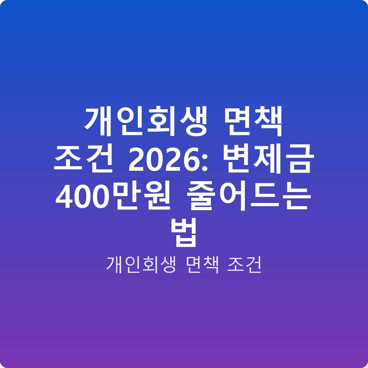 개인회생 면책 조건 2026: 변제금 400만원 줄어드는 법