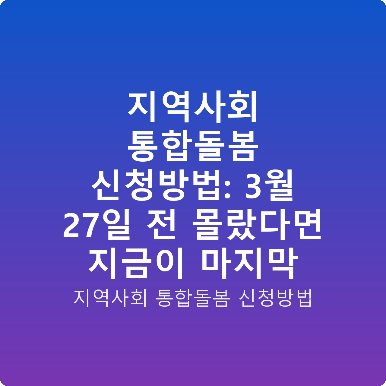지역사회 통합돌봄 신청방법: 3월 27일 전 몰랐다면 지금이 마지막