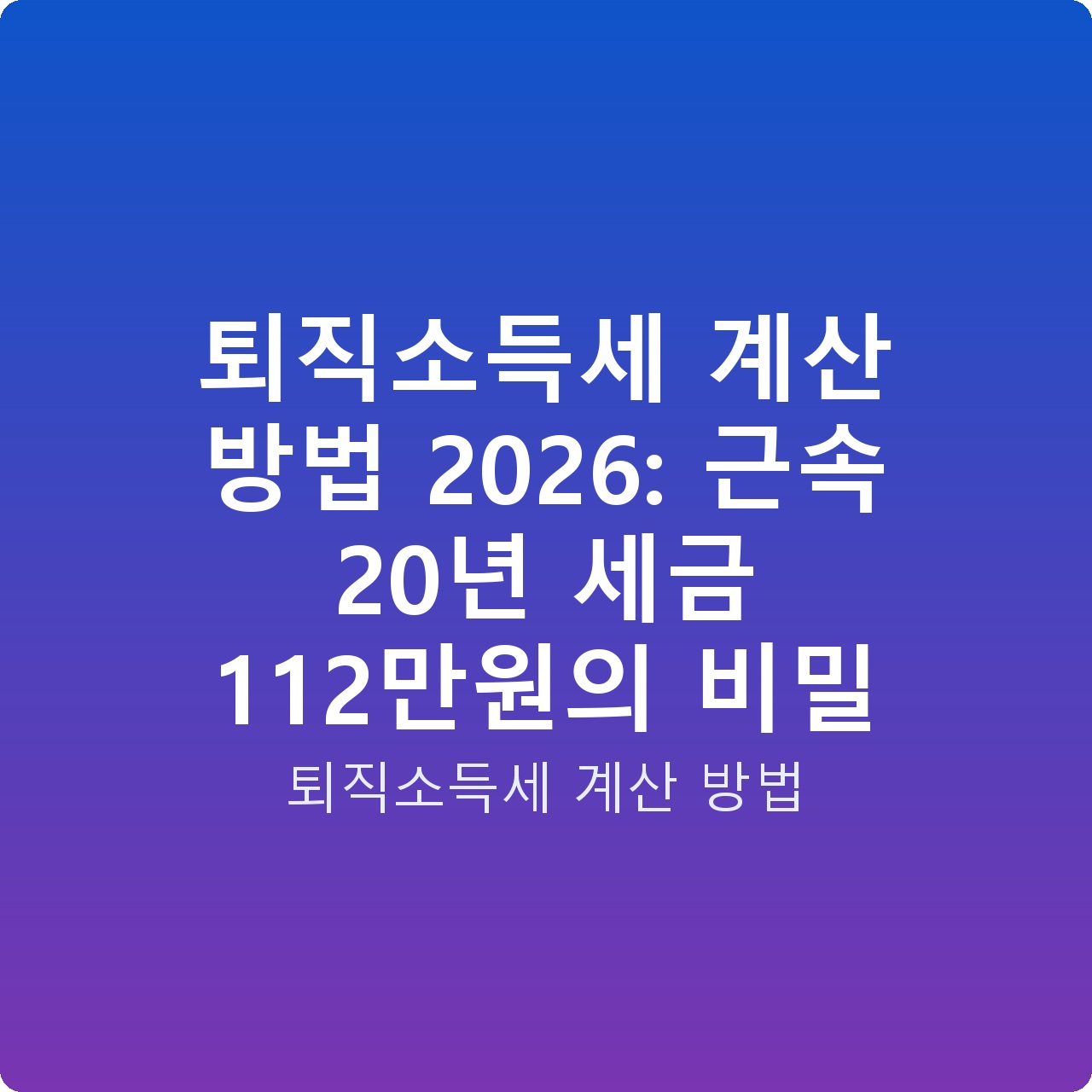 퇴직소득세 계산 방법 2026: 근속 20년 세금 112만원의 비밀