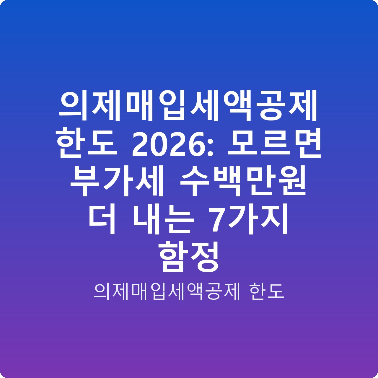 의제매입세액공제 한도 2026: 모르면 부가세 수백만원 더 내는 7가지 함정