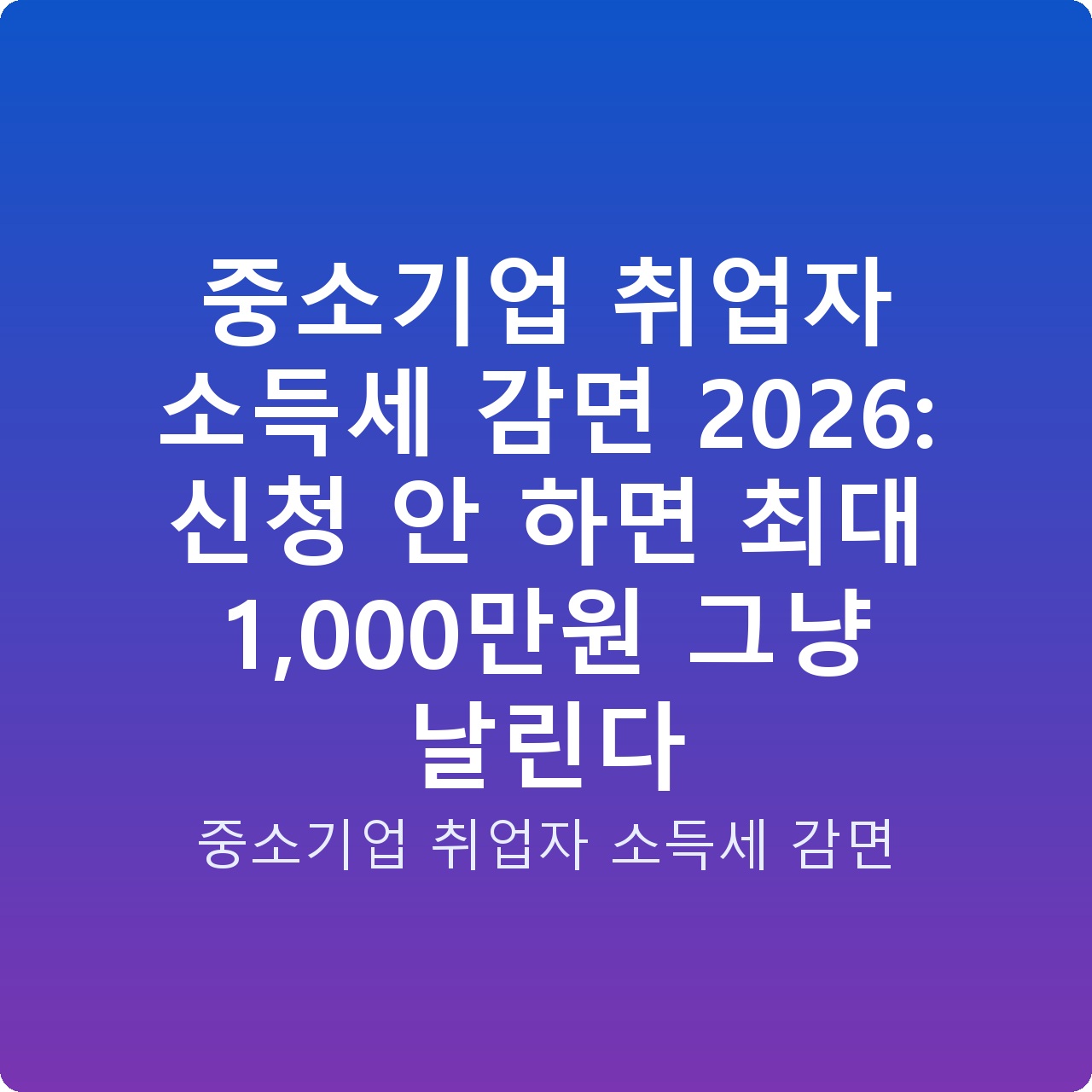 중소기업 취업자 소득세 감면 2026: 신청 안 하면 최대 1,000만원 그냥 날린다