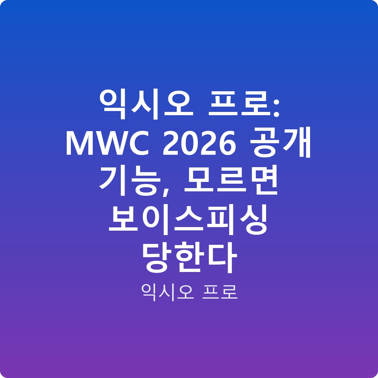 익시오 프로: MWC 2026 공개 기능, 모르면 보이스피싱 당한다