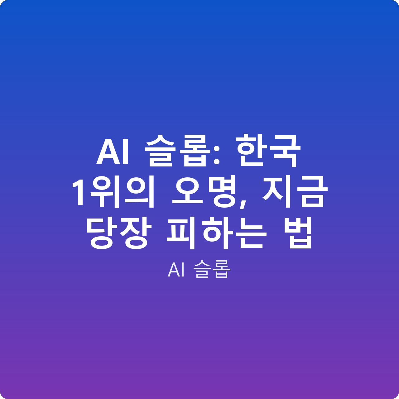 AI 슬롭: 한국 1위의 오명, 지금 당장 피하는 법