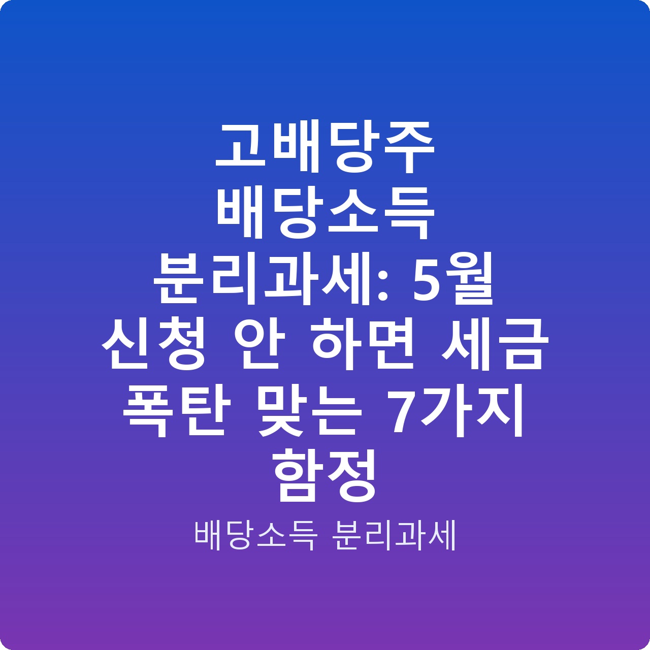 고배당주 배당소득 분리과세: 5월 신청 안 하면 세금 폭탄 맞는 7가지 함정