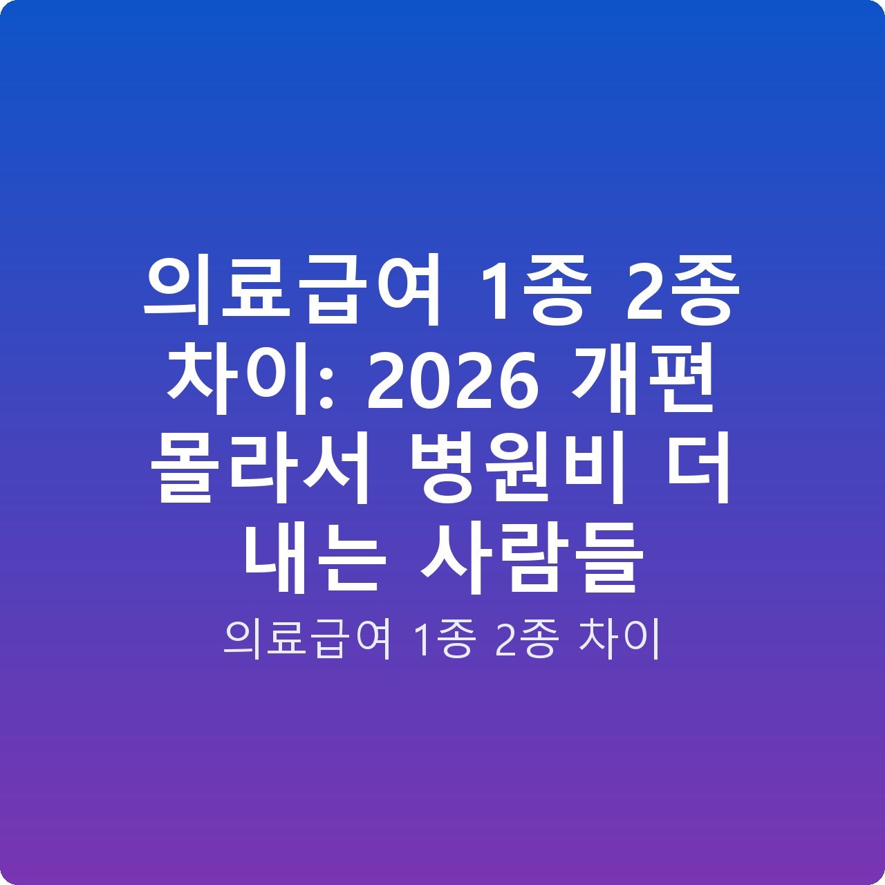 의료급여 1종 2종 차이: 2026 개편 몰라서 병원비 더 내는 사람들