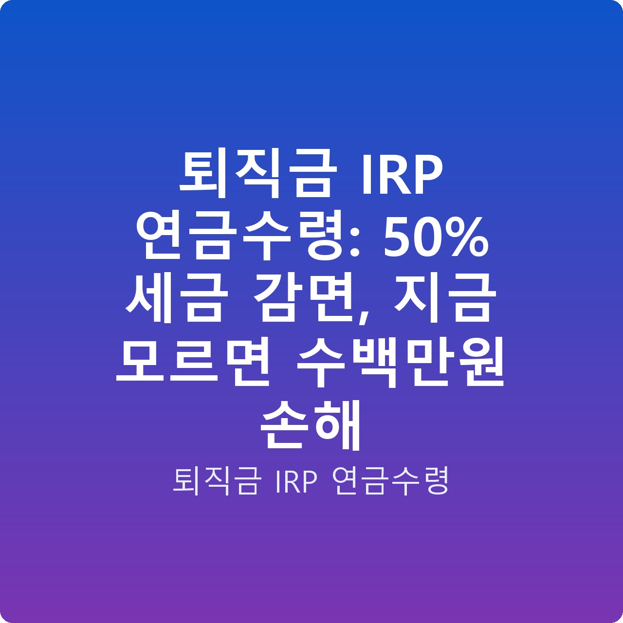 퇴직금 IRP 연금수령: 50% 세금 감면, 지금 모르면 수백만원 손해