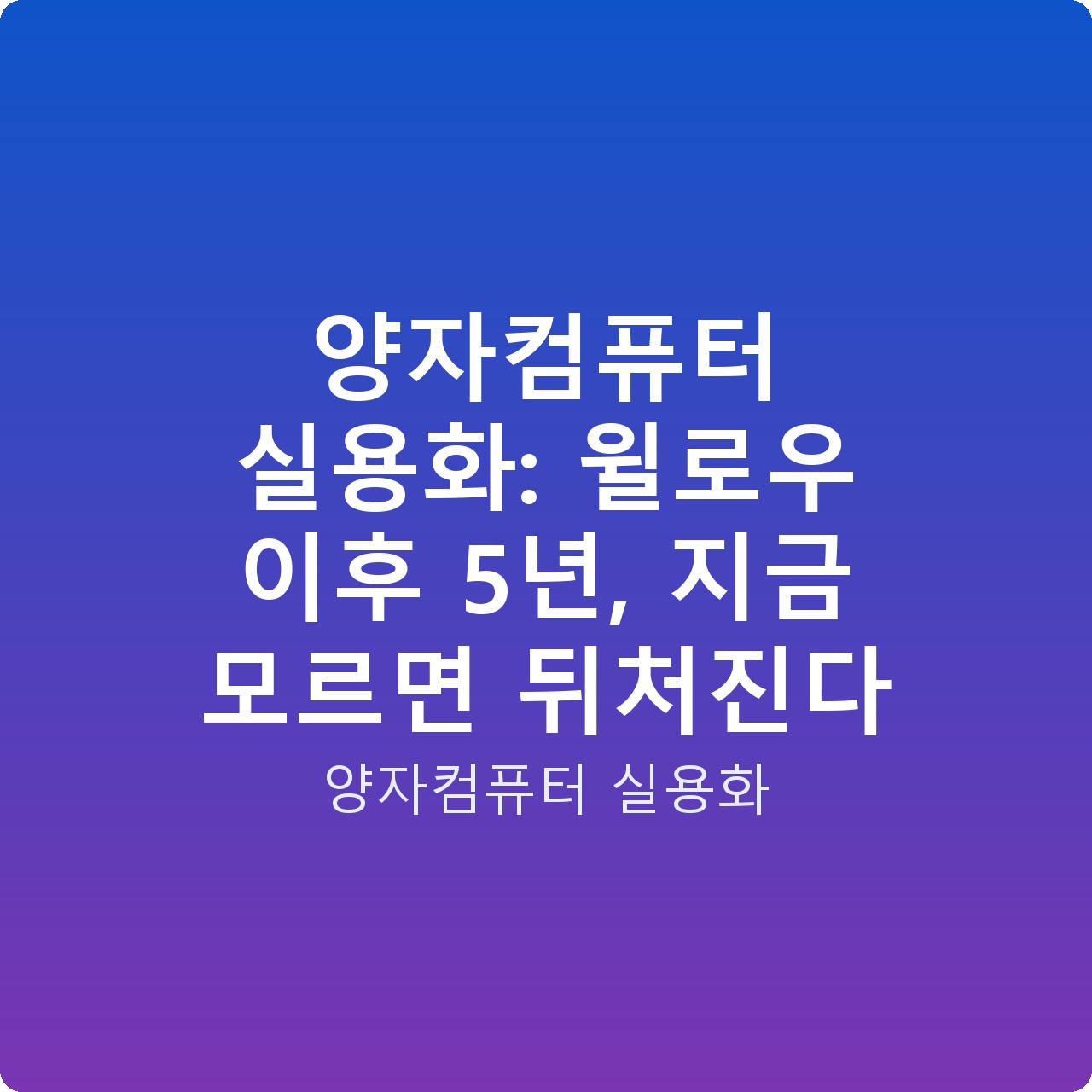 양자컴퓨터 실용화: 윌로우 이후 5년, 지금 모르면 뒤처진다