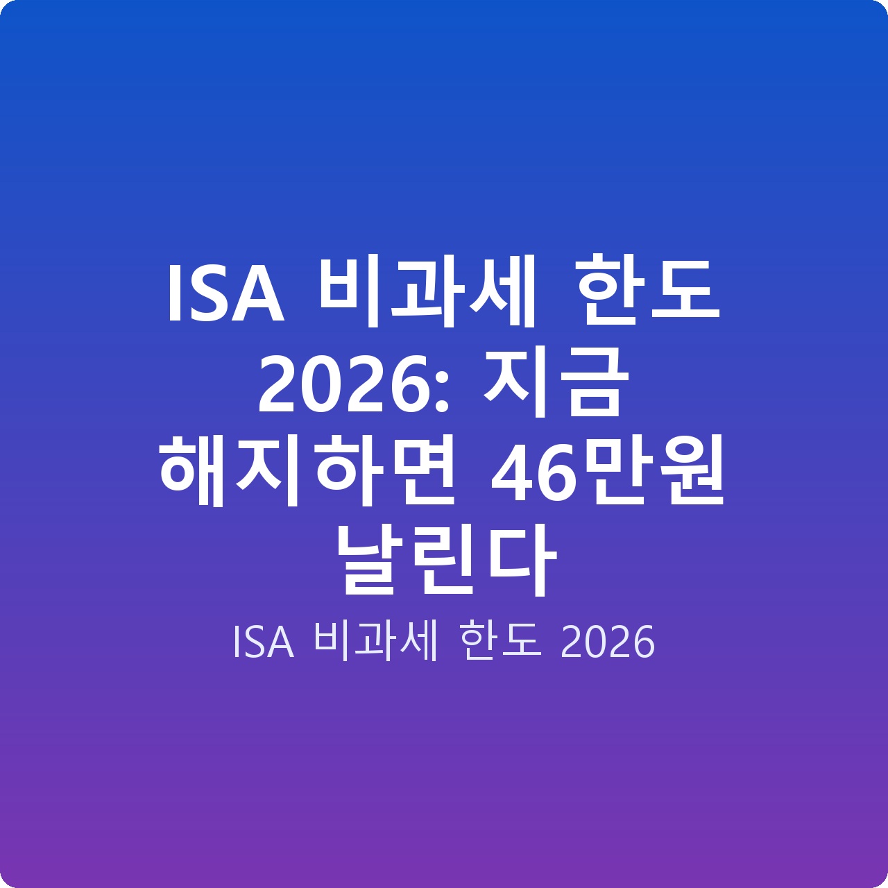 ISA 비과세 한도 2026: 지금 해지하면 46만원 날린다 ISA 비과세 한도 2026: 지금 해지하면 46만원 날린다