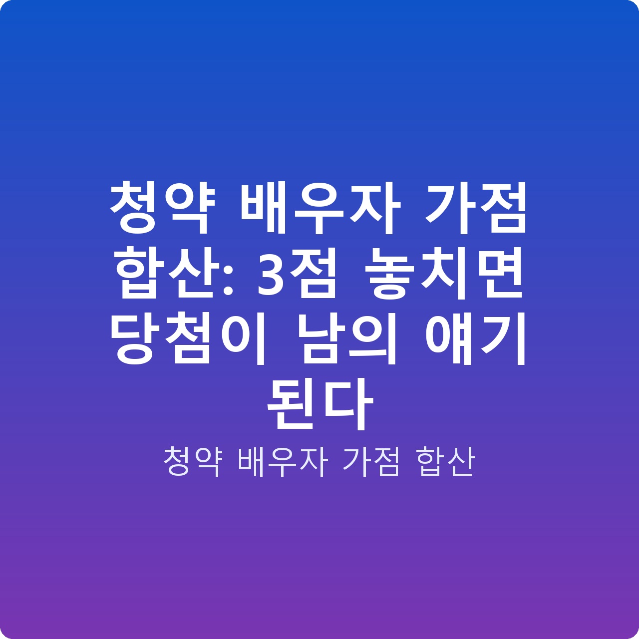 청약 배우자 가점 합산: 3점 놓치면 당첨이 남의 얘기 된다