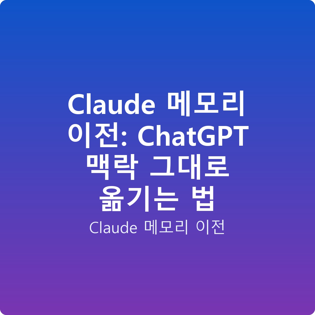 Claude 메모리 이전: ChatGPT 맥락 그대로 옮기는 법