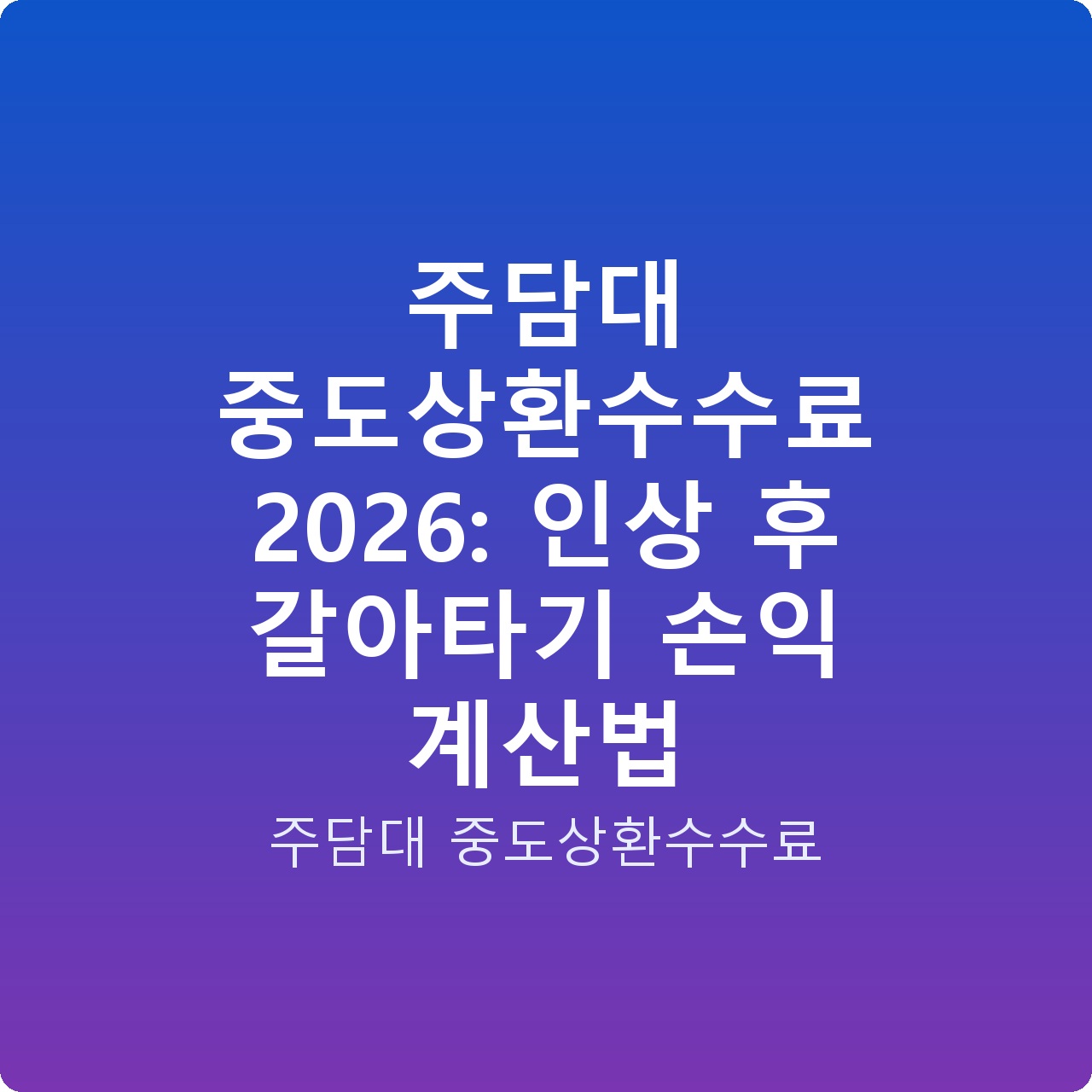 주담대 중도상환수수료 2026: 인상 후 갈아타기 손익 계산법