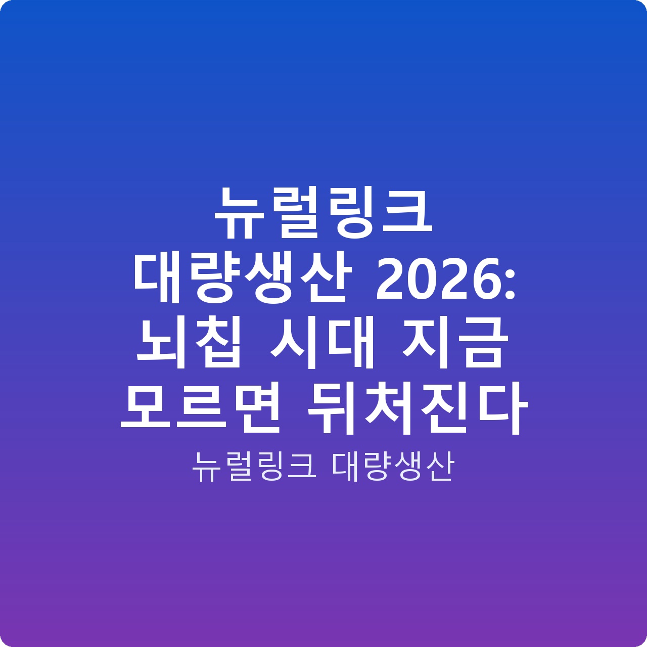 뉴럴링크 대량생산 2026: 뇌칩 시대 지금 모르면 뒤처진다