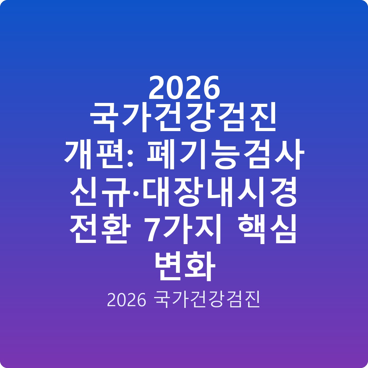 2026 국가건강검진 개편: 폐기능검사 신규·대장내시경 전환 7가지 핵심 변화