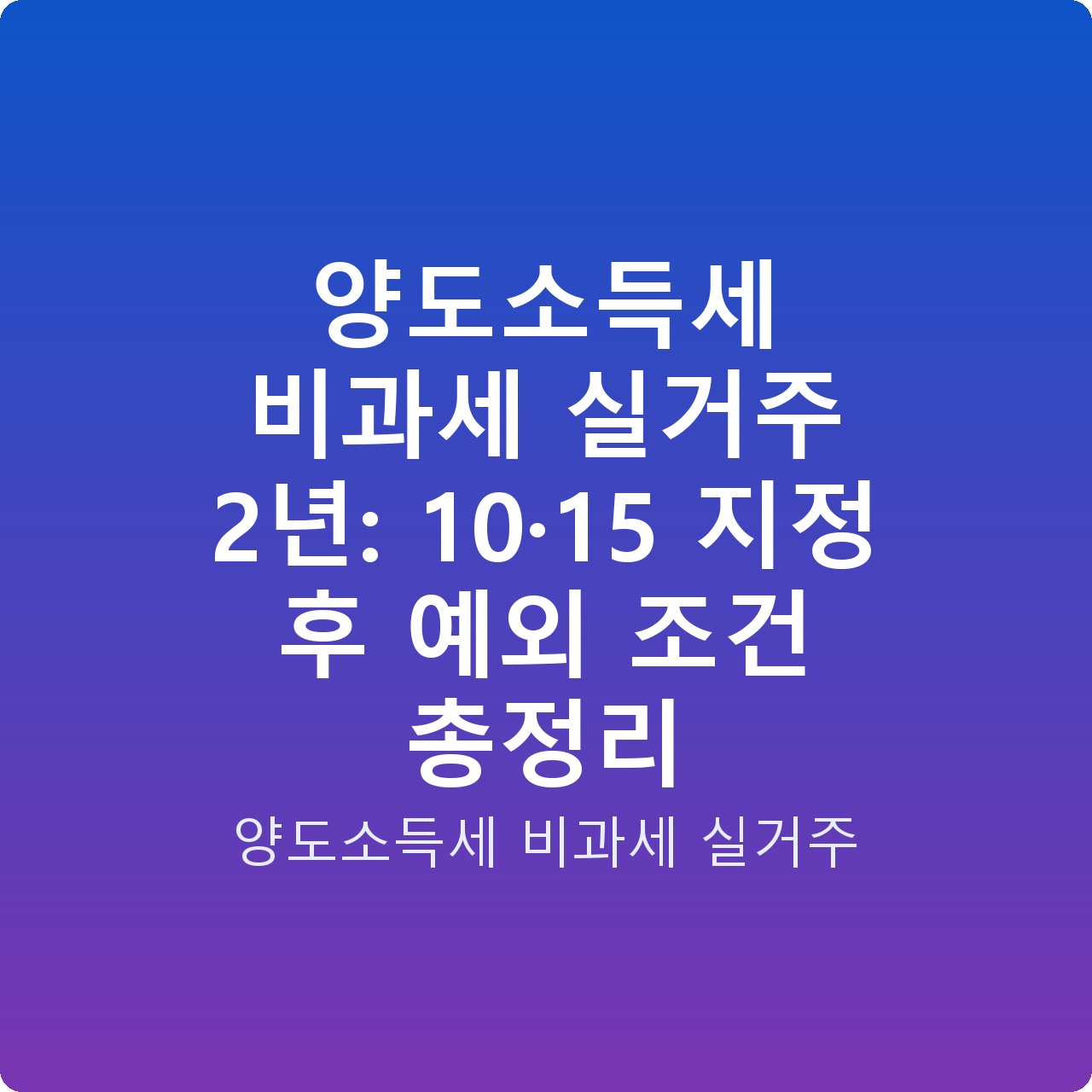 양도소득세 비과세 실거주 2년: 10·15 지정 후 예외 조건 총정리
