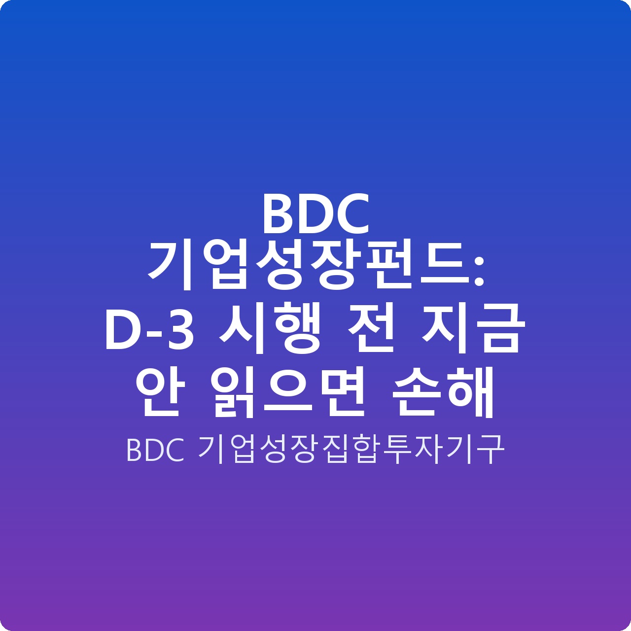 BDC 기업성장펀드: D-3 시행 전 지금 안 읽으면 손해