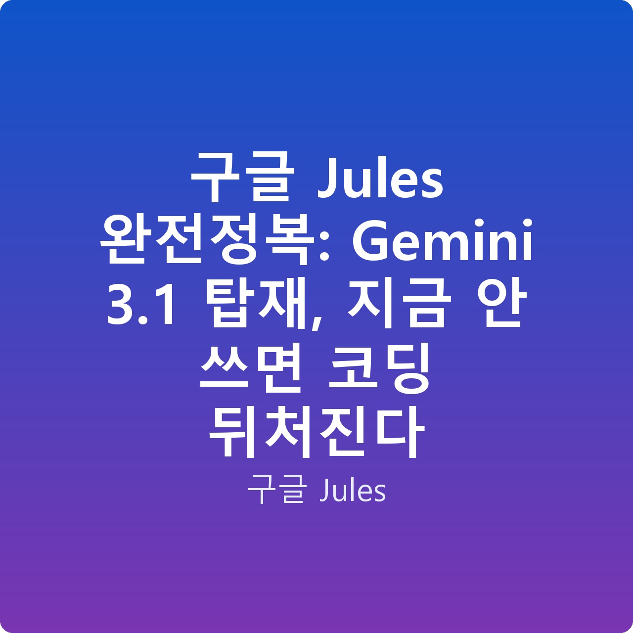 구글 Jules 완전정복: Gemini 3.1 탑재, 지금 안 쓰면 코딩 뒤처진다