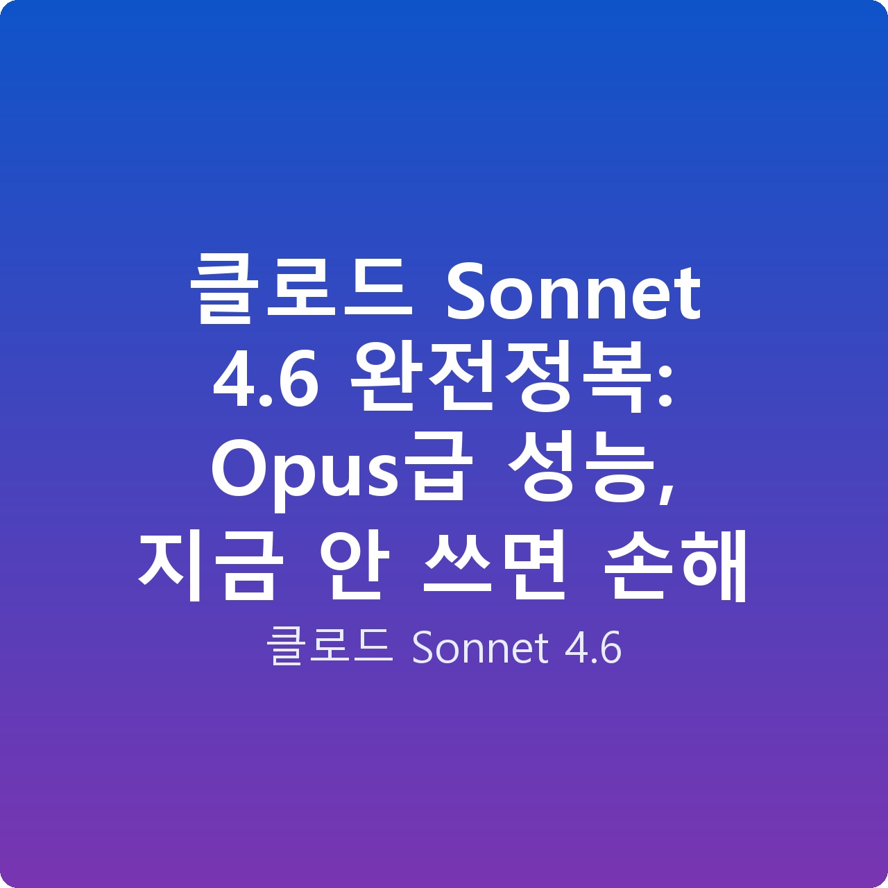 클로드 Sonnet 4.6 완전정복: Opus급 성능, 지금 안 쓰면 손해
