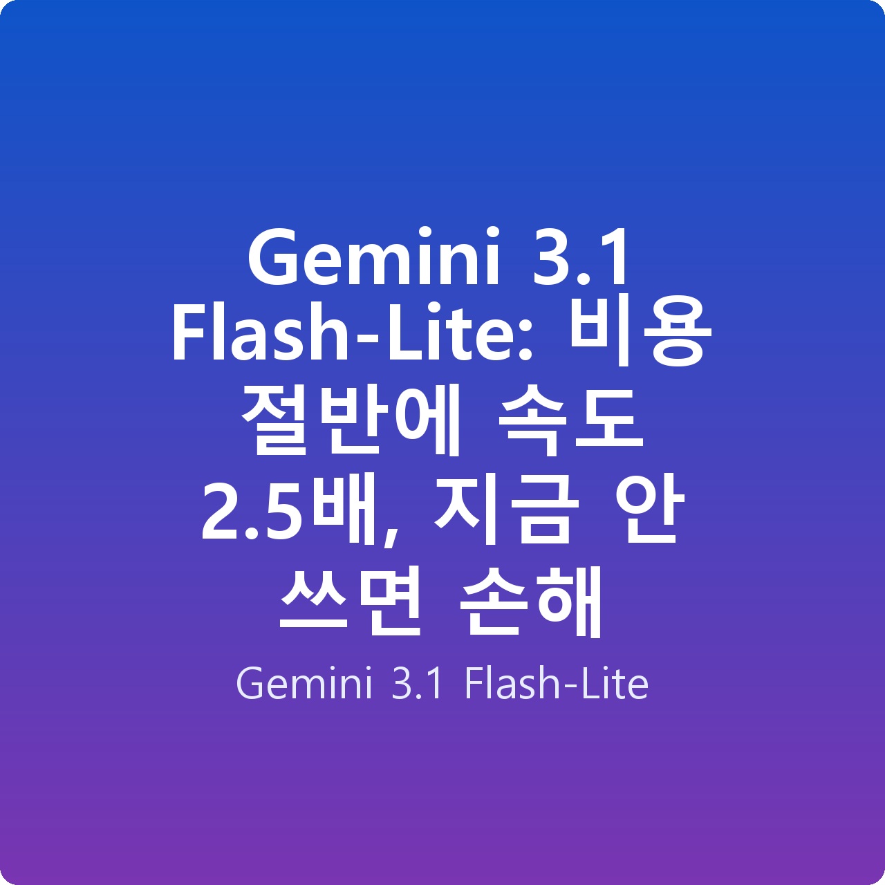 Gemini 3.1 Flash-Lite: 비용 절반에 속도 2.5배, 지금 안 쓰면 손해