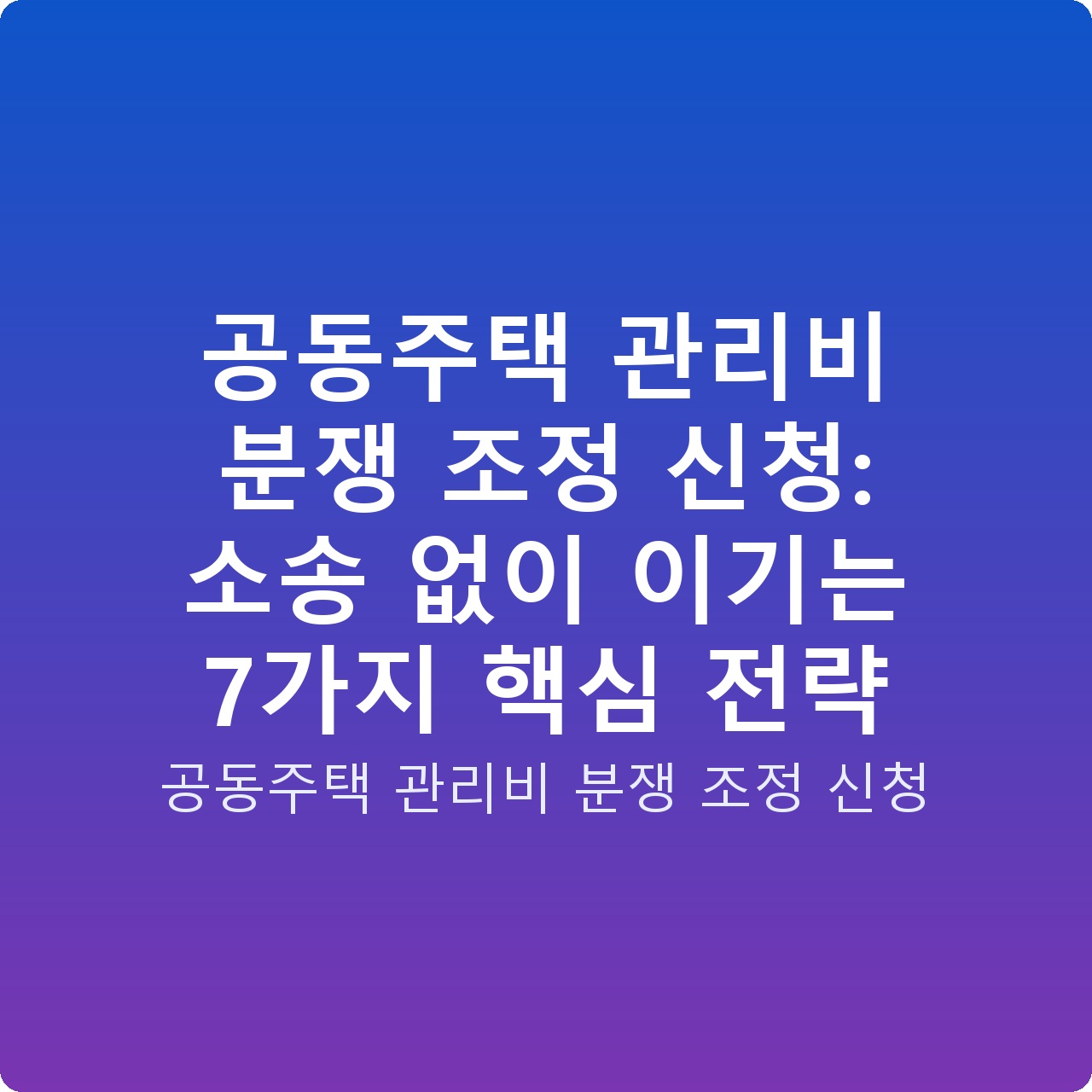 공동주택 관리비 분쟁 조정 신청: 소송 없이 이기는 7가지 핵심 전략