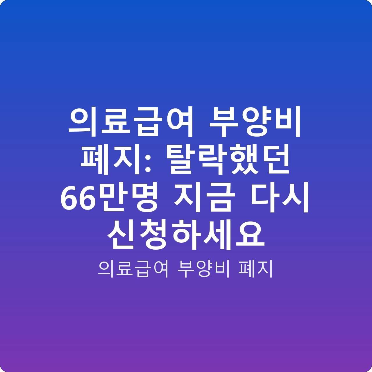 의료급여 부양비 폐지: 탈락했던 66만명 지금 다시 신청하세요