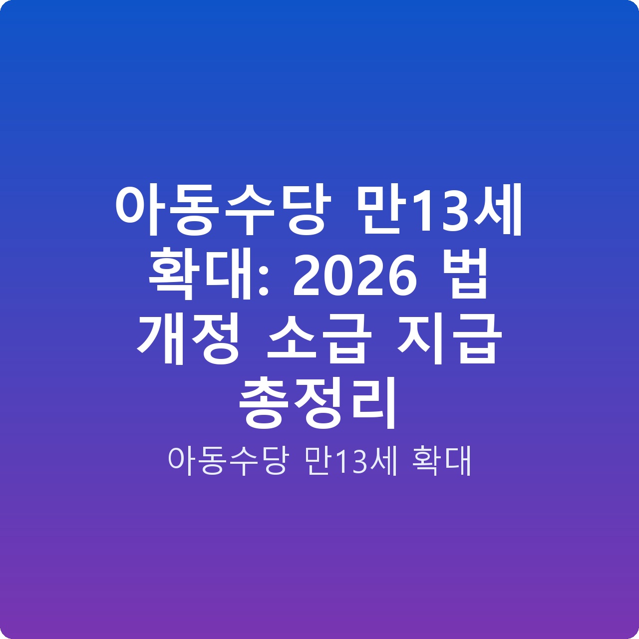 아동수당 만13세 확대: 2026 법 개정 소급 지급 총정리