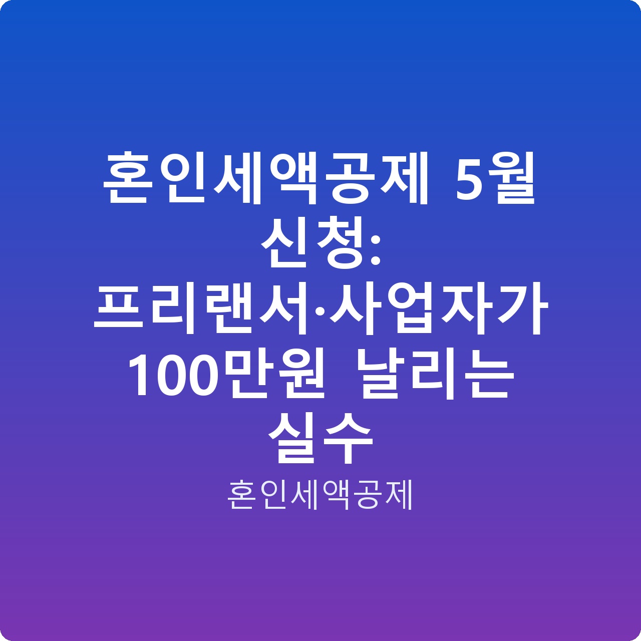 혼인세액공제 5월 신청: 프리랜서·사업자가 100만원 날리는 실수