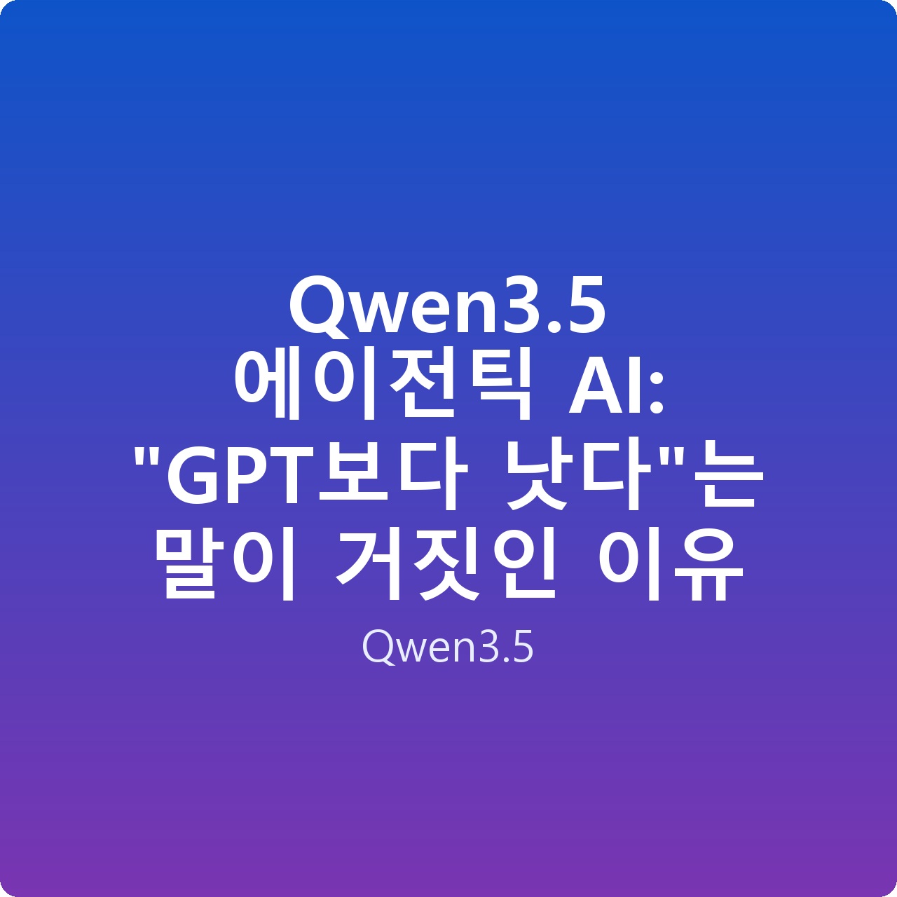 Qwen3.5 에이전틱 AI: “GPT보다 낫다”는 말이 거짓인 이유