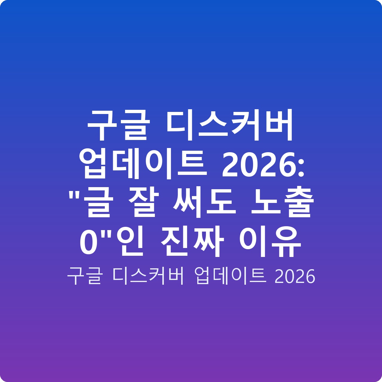 구글 디스커버 업데이트 2026: “글 잘 써도 노출 0″인 진짜 이유 구글 디스커버 업데이트 2026: “글 잘 써도 노출 0″인 진짜 이유