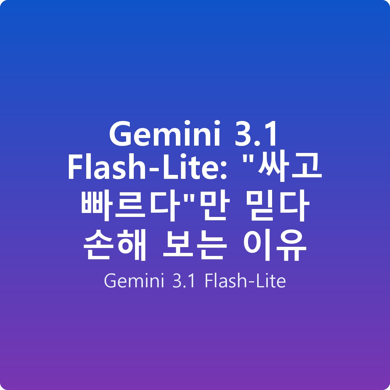 Gemini 3.1 Flash-Lite: “싸고 빠르다”만 믿다 손해 보는 이유
