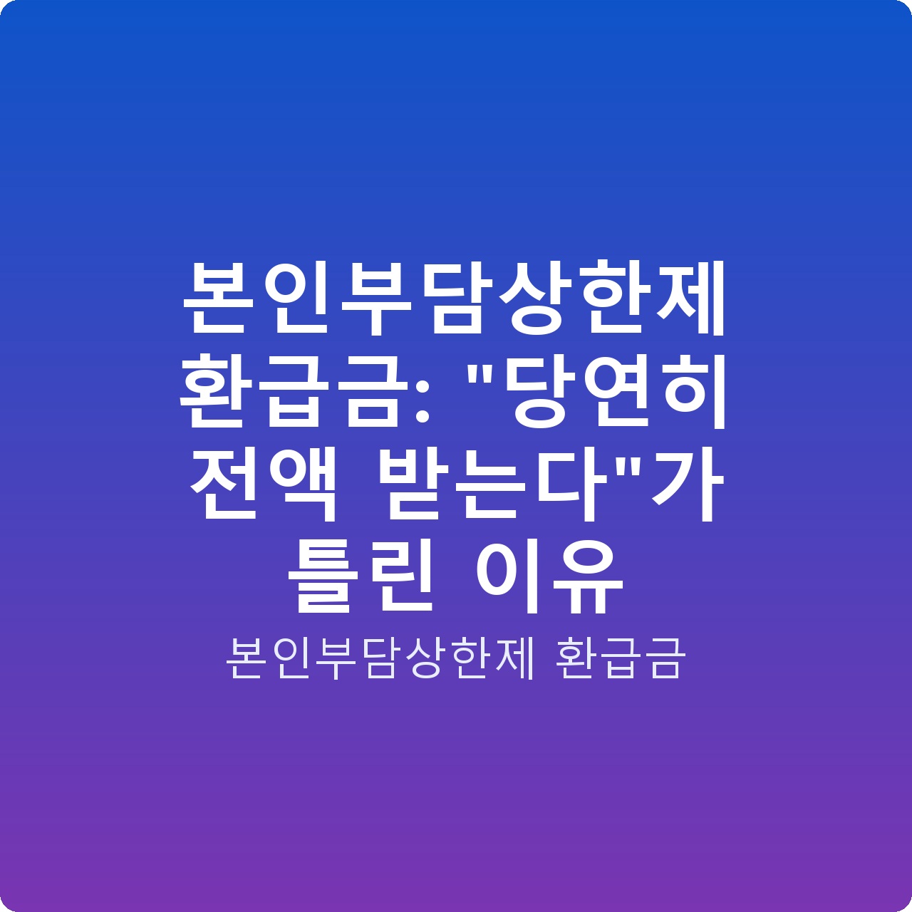 본인부담상한제 환급금: “당연히 전액 받는다”가 틀린 이유