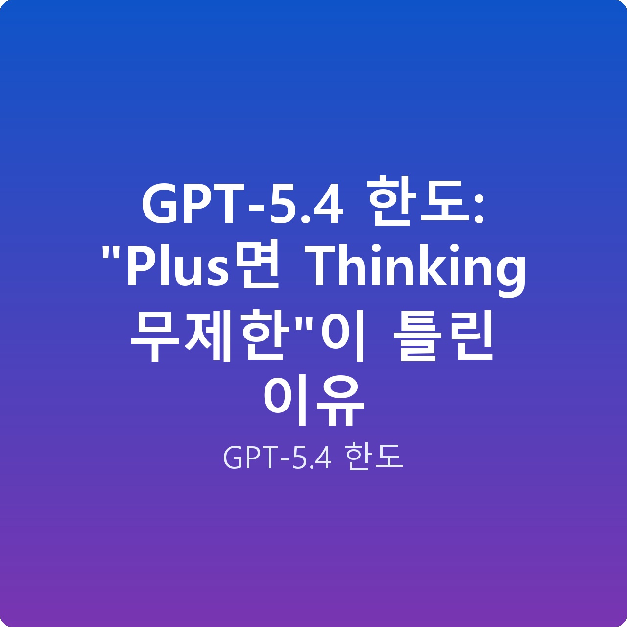 GPT-5.4 한도: “Plus면 Thinking 무제한”이 틀린 이유