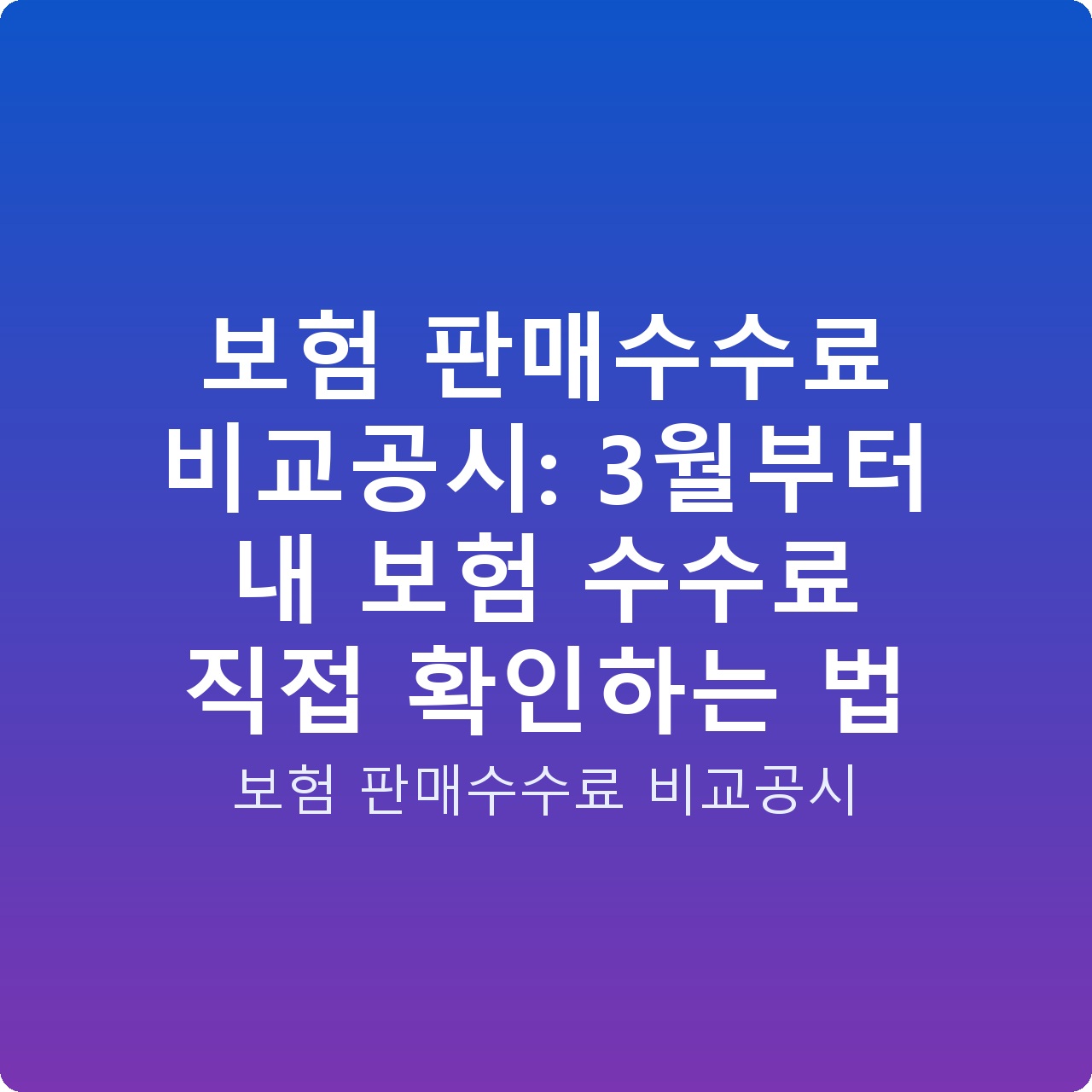 보험 판매수수료 비교공시: 3월부터 내 보험 수수료 직접 확인하는 법