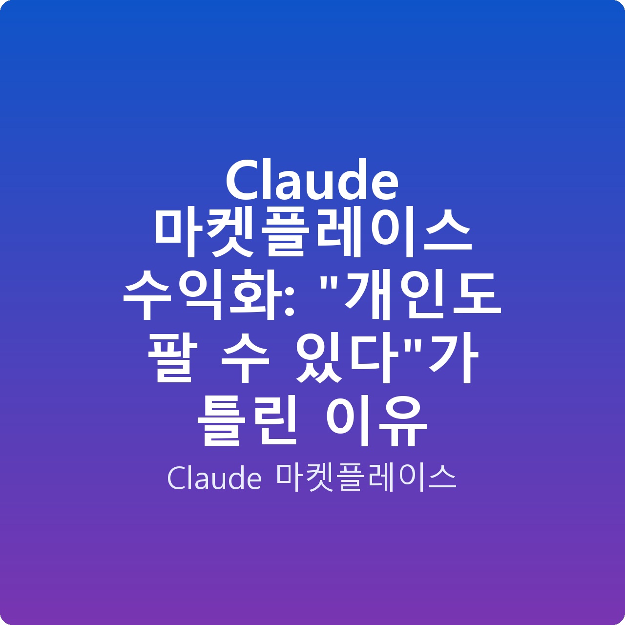 Claude 마켓플레이스 수익화: “개인도 팔 수 있다”가 틀린 이유