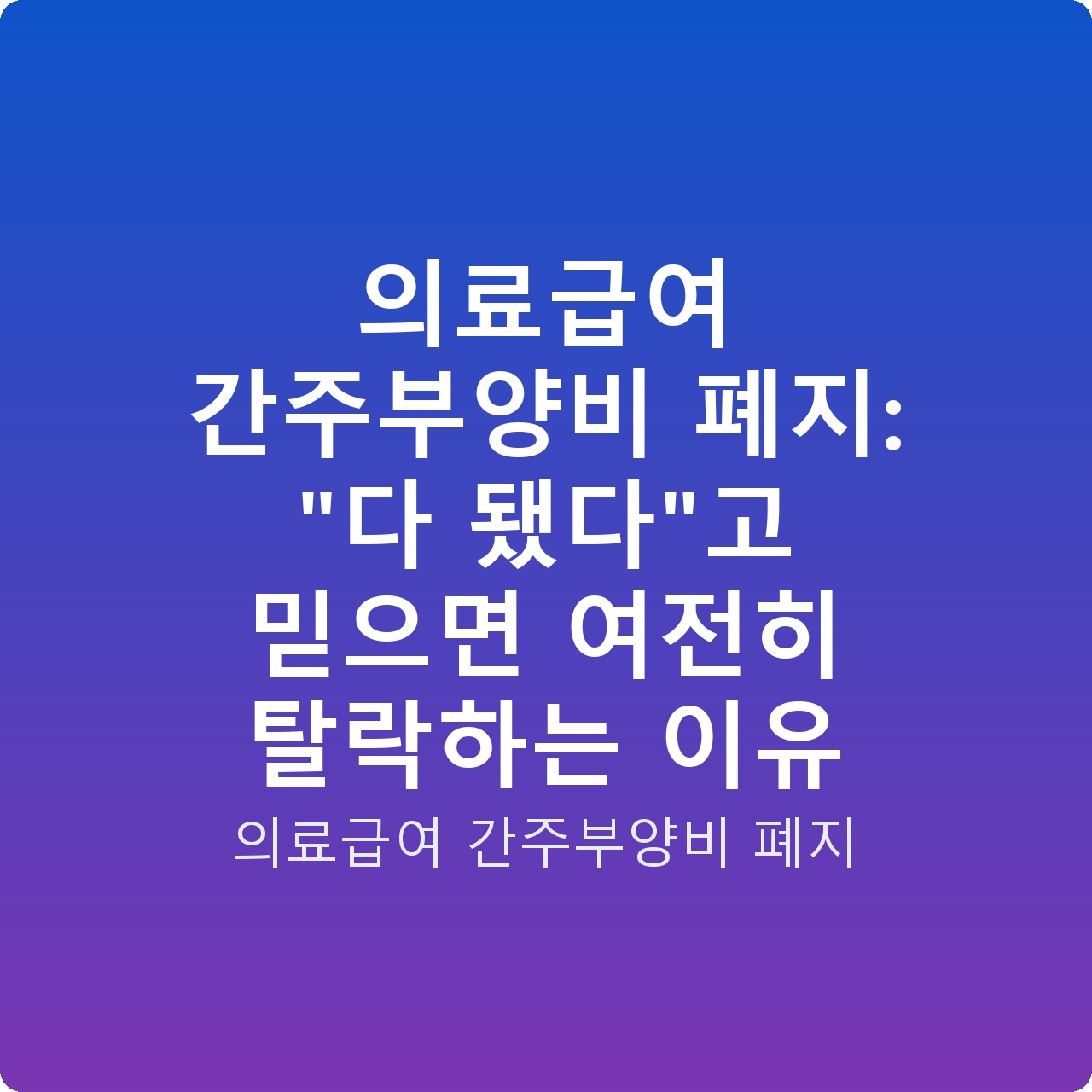 의료급여 간주부양비 폐지: “다 됐다”고 믿으면 여전히 탈락하는 이유