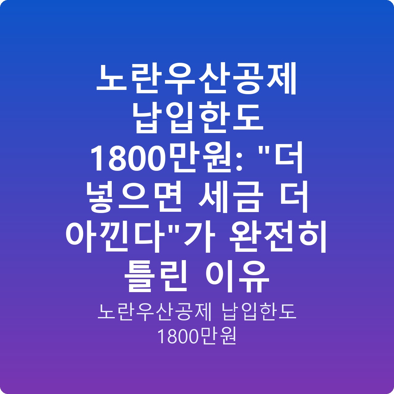 노란우산공제 납입한도 1800만원: “더 넣으면 세금 더 아낀다”가 완전히 틀린 이유