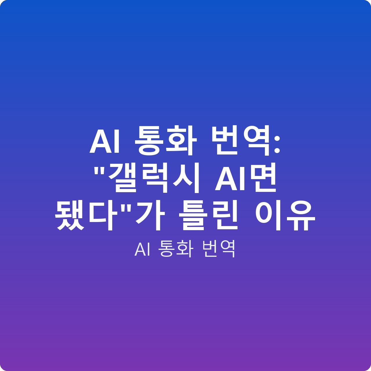 AI 통화 번역: “갤럭시 AI면 됐다”가 틀린 이유