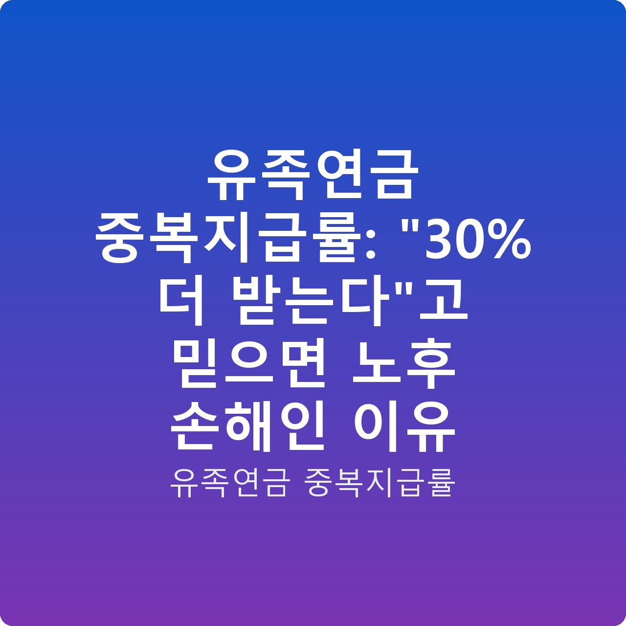 유족연금 중복지급률: “30% 더 받는다”고 믿으면 노후 손해인 이유