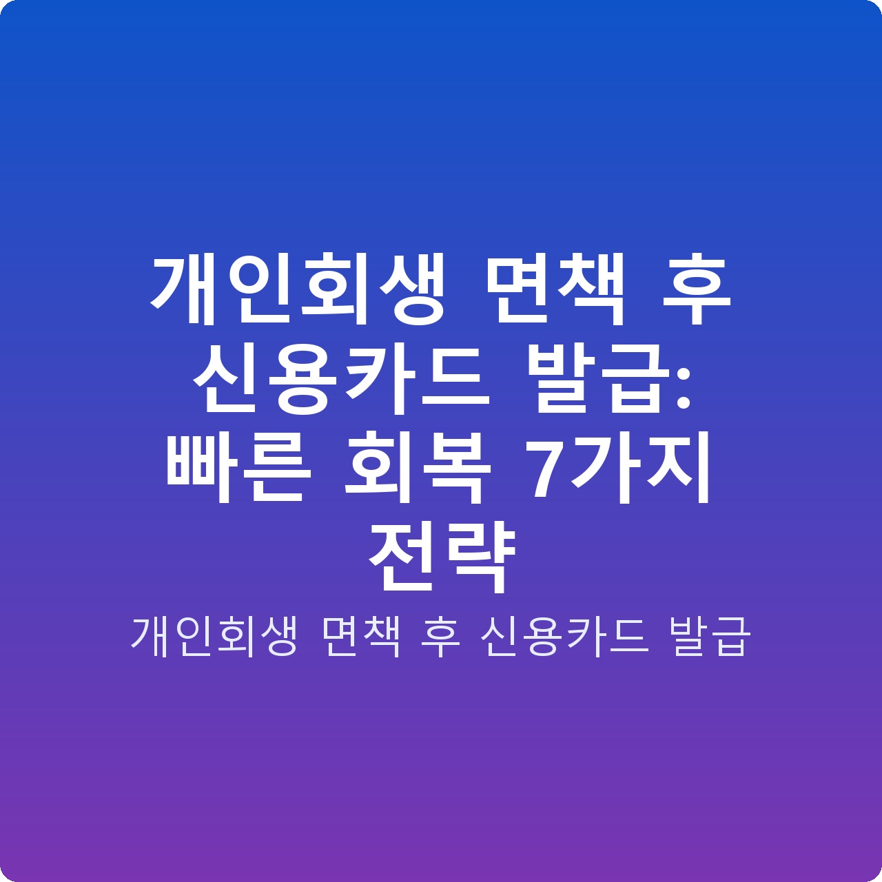 개인회생 면책 후 신용카드 발급: 빠른 회복 7가지 전략