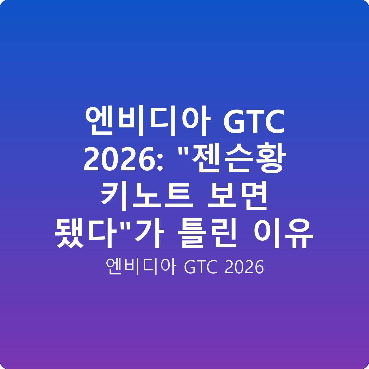 엔비디아 GTC 2026: “젠슨황 키노트 보면 됐다”가 틀린 이유