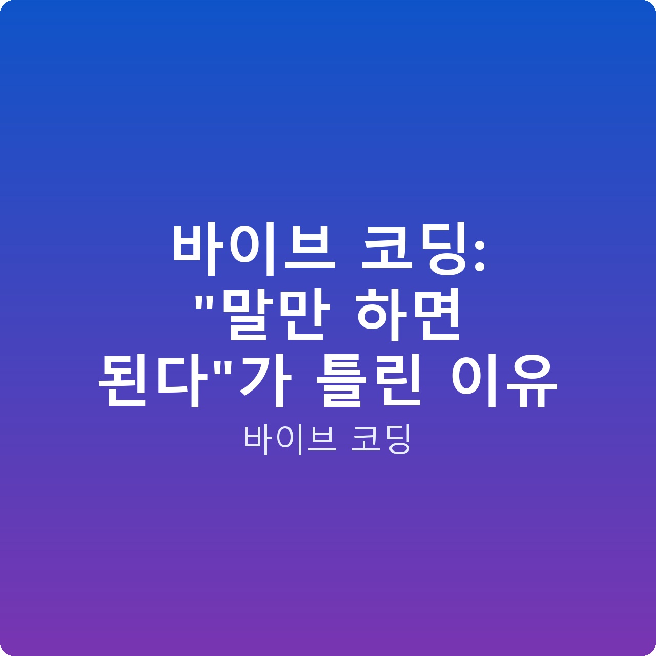바이브 코딩: “말만 하면 된다”가 틀린 이유
