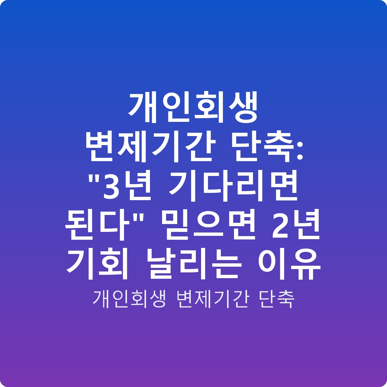 개인회생 변제기간 단축: “3년 기다리면 된다” 믿으면 2년 기회 날리는 이유