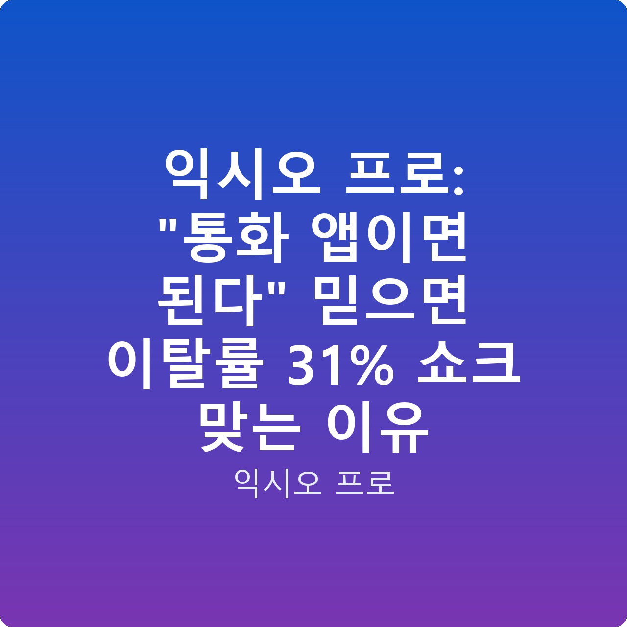 익시오 프로: “통화 앱이면 된다” 믿으면 이탈률 31% 쇼크 맞는 이유