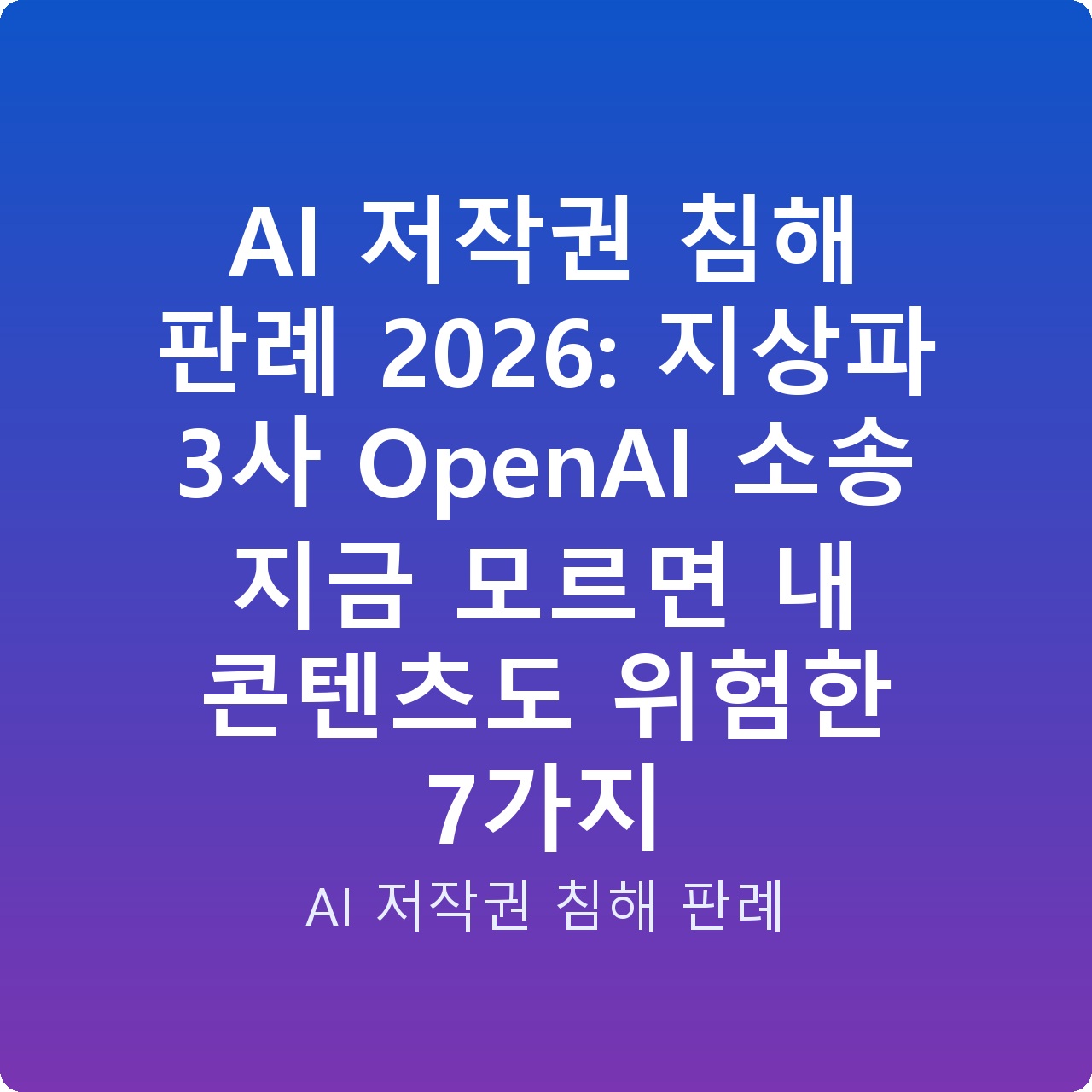 AI 저작권 침해 판례 2026: 지상파 3사 OpenAI 소송 지금 모르면 내 콘텐츠도 위험한 7가지