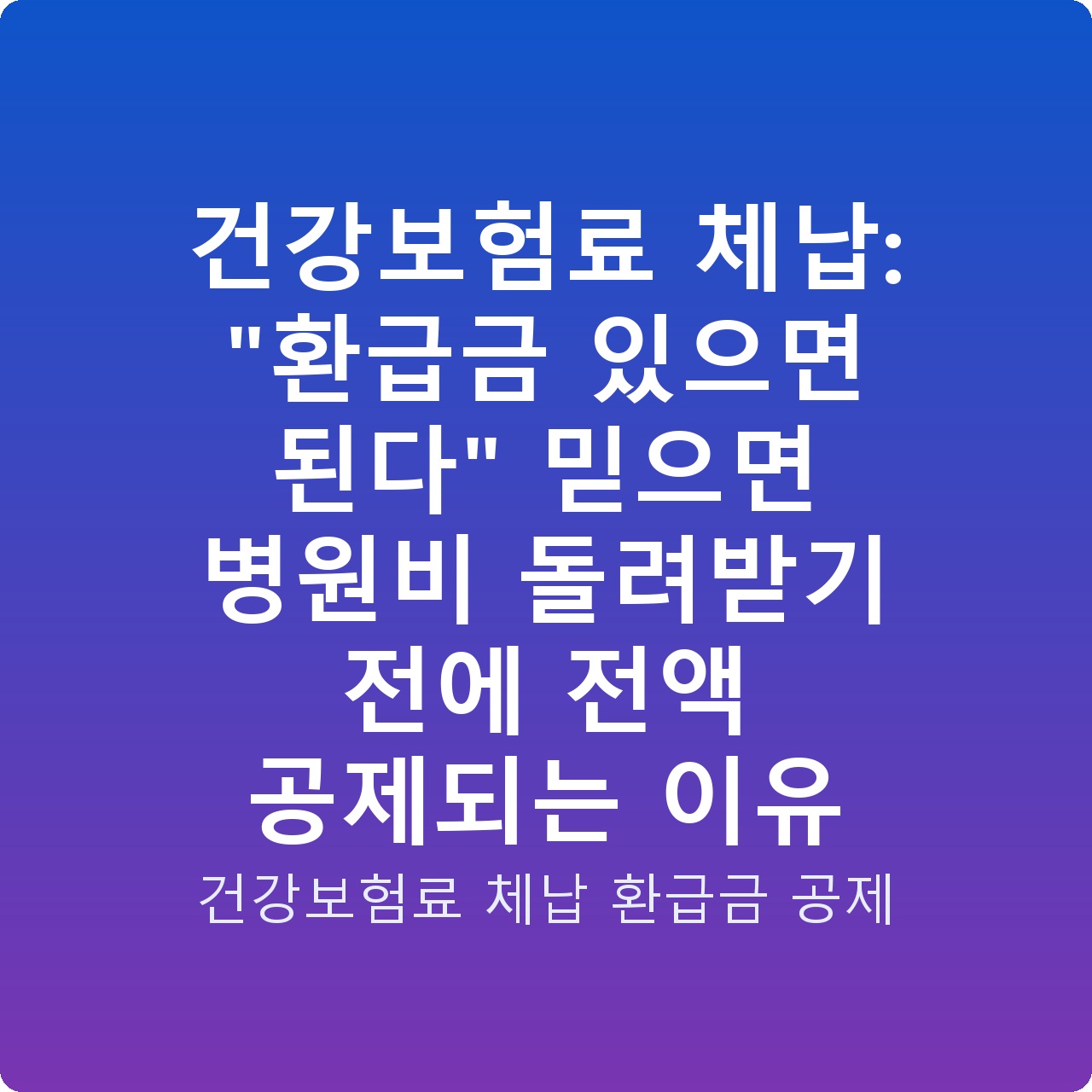 건강보험료 체납: “환급금 있으면 된다” 믿으면 병원비 돌려받기 전에 전액 공제되는 이유