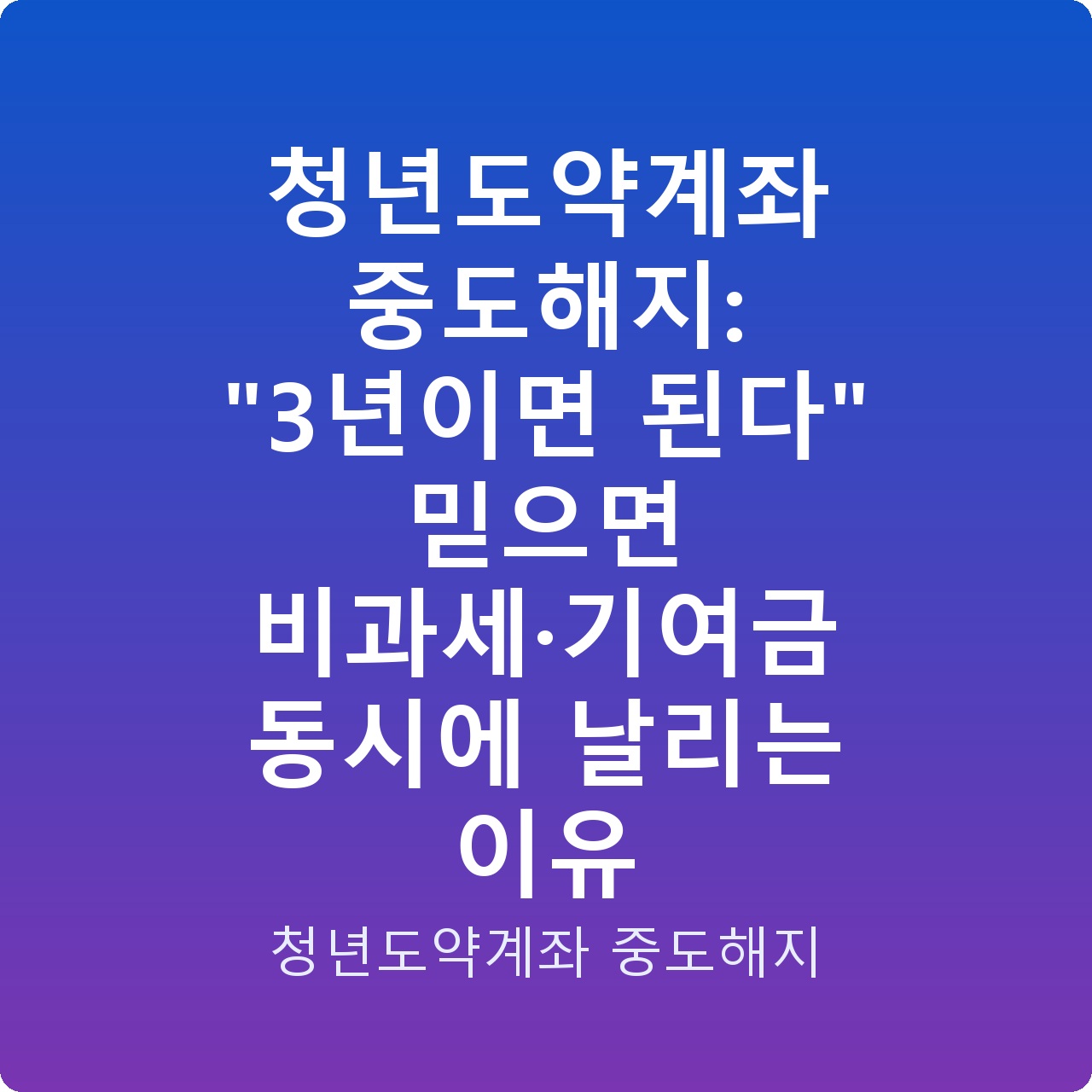 청년도약계좌 중도해지: “3년이면 된다” 믿으면 비과세·기여금 동시에 날리는 이유