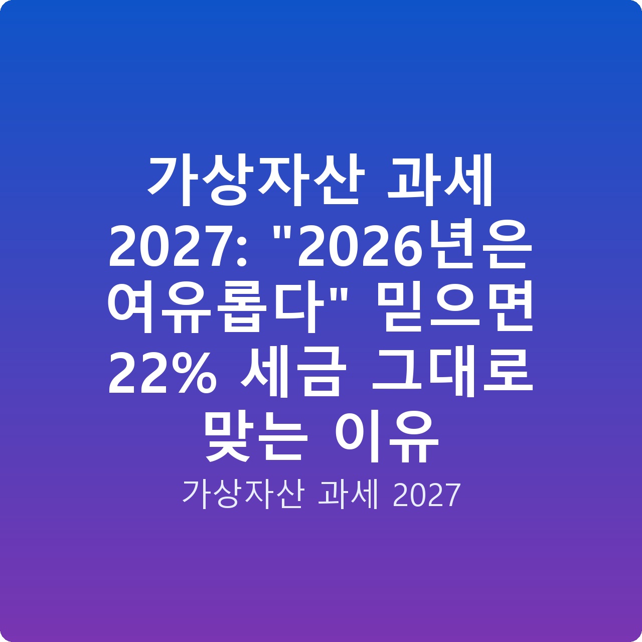 가상자산 과세 2027: “2026년은 여유롭다” 믿으면 22% 세금 그대로 맞는 이유