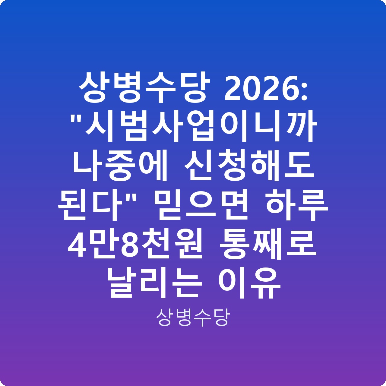 상병수당 2026: “시범사업이니까 나중에 신청해도 된다” 믿으면 하루 4만8천원 통째로 날리는 이유