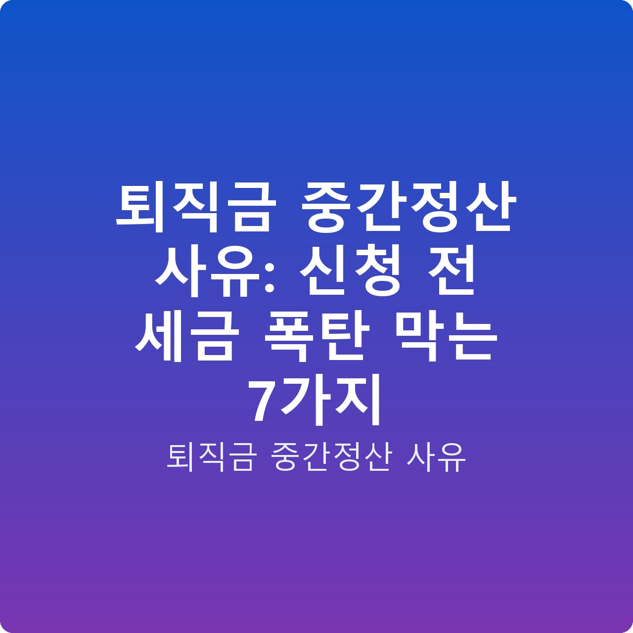 퇴직금 중간정산 사유: 신청 전 세금 폭탄 막는 7가지