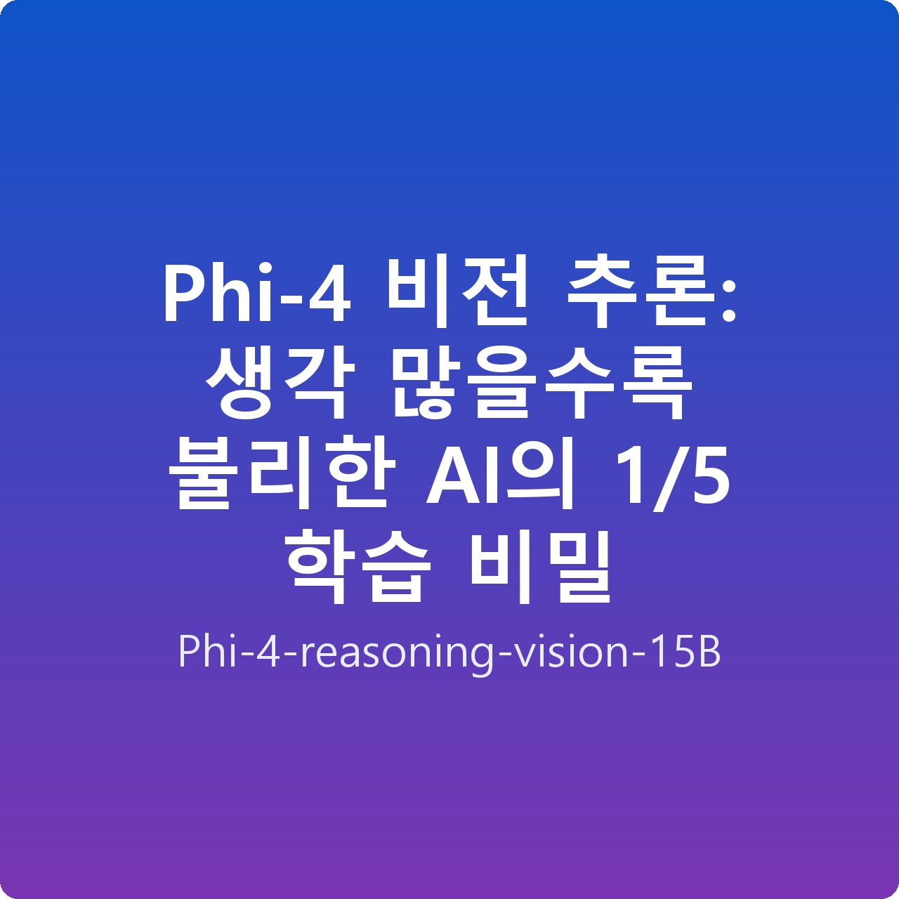 Phi-4 비전 추론: 생각 많을수록 불리한 AI의 1/5 학습 비밀