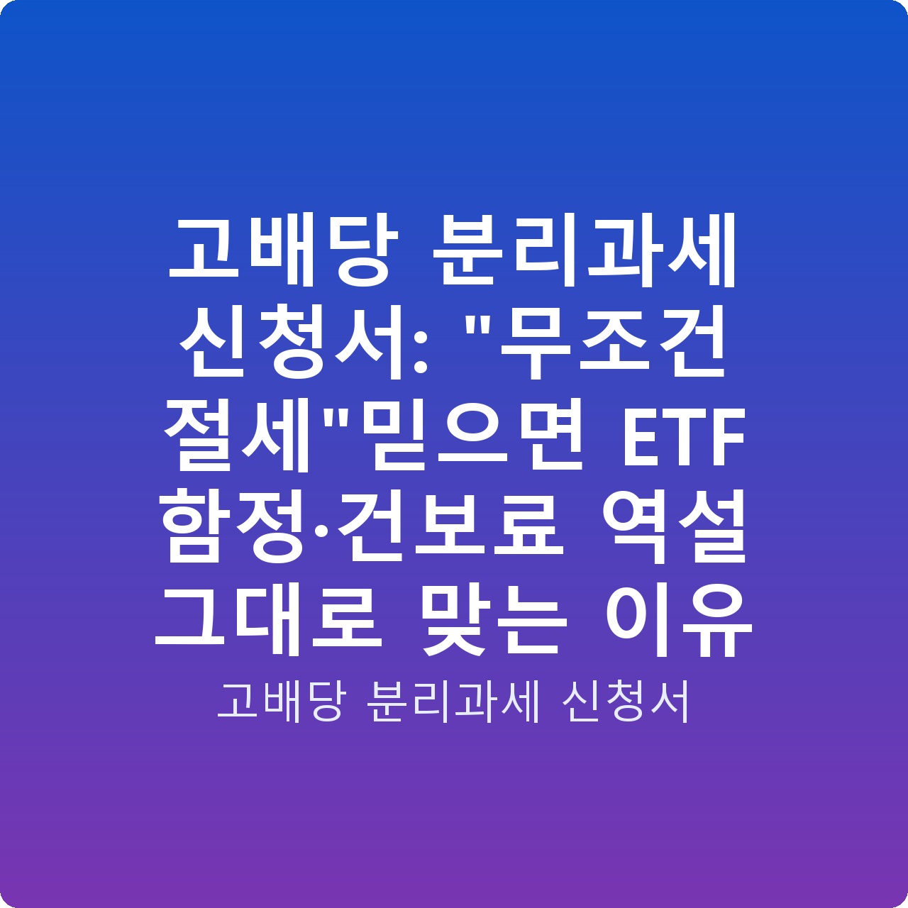 고배당 분리과세 신청서: “무조건 절세”믿으면 ETF 함정·건보료 역설 그대로 맞는 이유